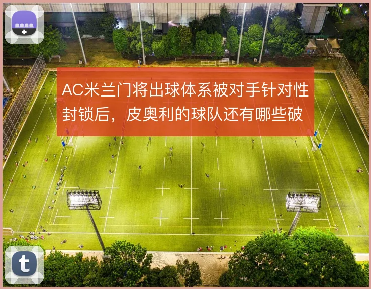 AC米兰门将出球体系被对手针对性封锁后,皮奥利的球队还有哪些破解线路