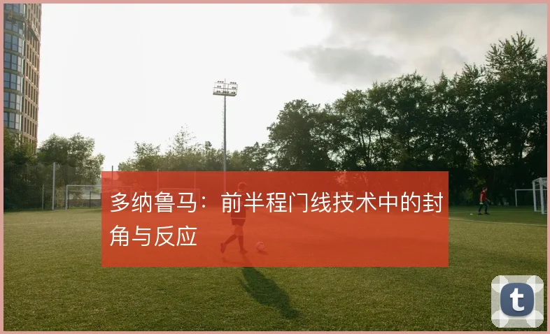 多纳鲁马：前半程门线技术中的封角与反应