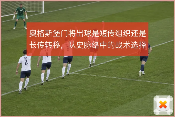 奥格斯堡门将出球是短传组织还是长传转移，队史脉络中的战术选择
