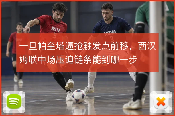 一旦帕奎塔逼抢触发点前移,西汉姆联中场压迫链条能到哪一步