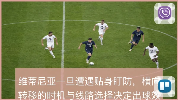 维蒂尼亚一旦遭遇贴身盯防，横向转移的时机与线路选择决定出球效率