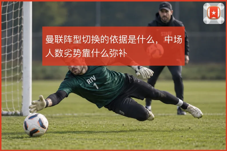 曼联阵型切换的依据是什么,中场人数劣势靠什么弥补