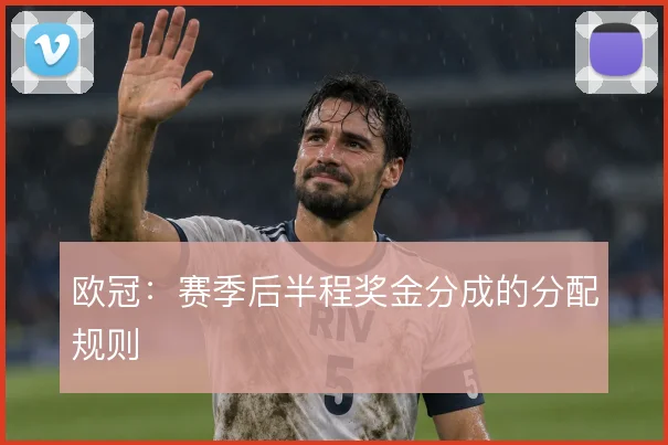 欧冠：赛季后半程奖金分成的分配规则