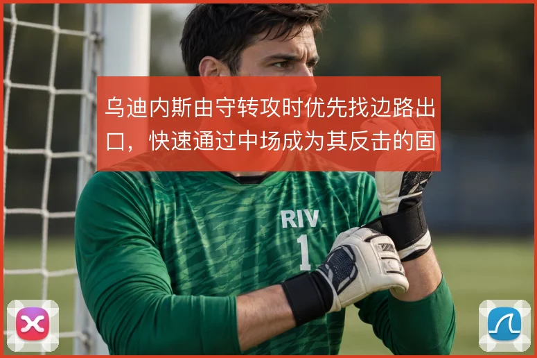 乌迪内斯由守转攻时优先找边路出口，快速通过中场成为其反击的固定套路