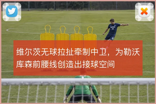 维尔茨无球拉扯牵制中卫，为勒沃库森前腰线创造出接球空间