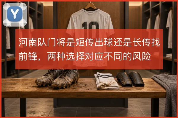 河南队门将是短传出球还是长传找前锋,两种选择对应不同的风险