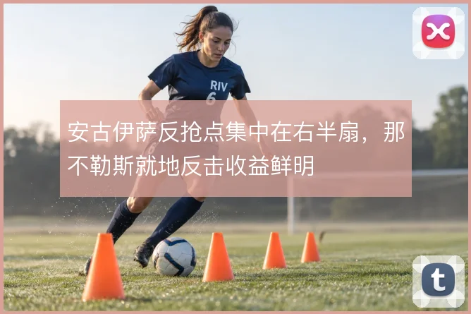 安古伊萨反抢点集中在右半扇，那不勒斯就地反击收益鲜明
