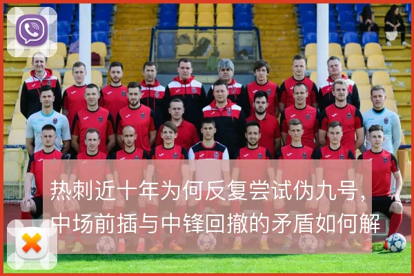热刺近十年为何反复尝试伪九号，中场前插与中锋回撤的矛盾如何解