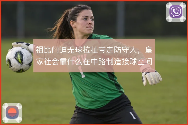 祖比门迪无球拉扯带走防守人，皇家社会靠什么在中路制造接球空间